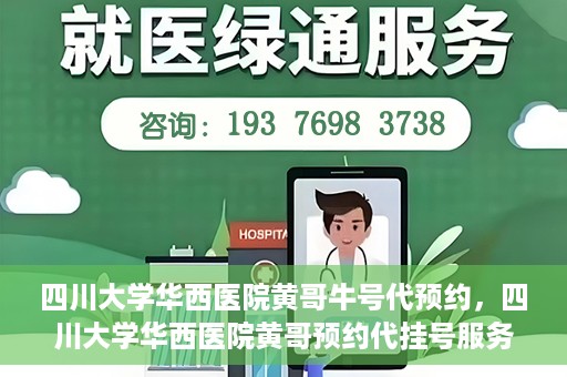 四川大学华西医院黄哥牛号代预约，四川大学华西医院黄哥预约代挂号服务启动