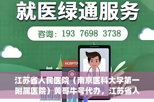 江苏省人民医院（南京医科大学第一附属医院）黄哥牛号代办，江苏省人民医院（南京医科大学第一附属医院）黄哥牛号业务代办攻略