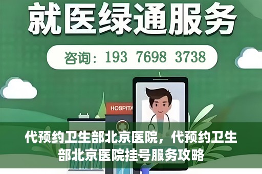 代预约卫生部北京医院，代预约卫生部北京医院挂号服务攻略