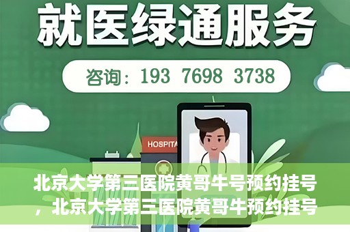 北京大学第三医院黄哥牛号预约挂号，北京大学第三医院黄哥牛预约挂号攻略，轻松预约专家号