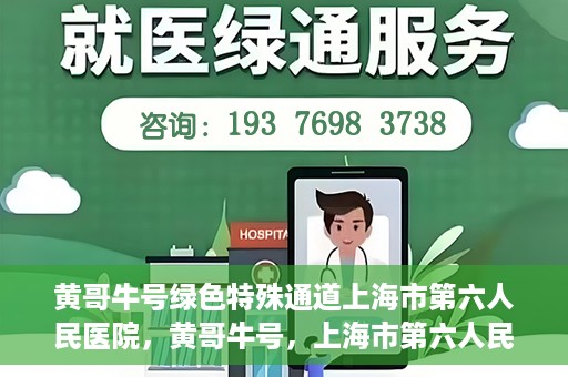 黄哥牛号绿色特殊通道上海市第六人民医院，黄哥牛号，上海市第六人民医院绿色特殊通道揭秘