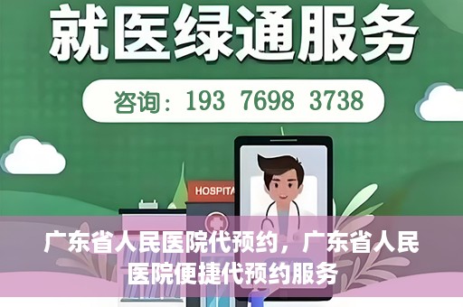 广东省人民医院代预约，广东省人民医院便捷代预约服务