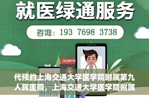 代预约上海交通大学医学院附属第九人民医院，上海交通大学医学院附属第九人民医院预约服务启动