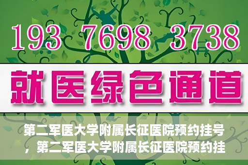 第二军医大学附属长征医院预约挂号，第二军医大学附属长征医院预约挂号指南