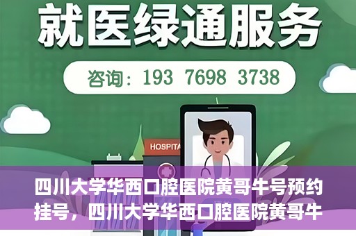 四川大学华西口腔医院黄哥牛号预约挂号，四川大学华西口腔医院黄哥牛号预约挂号攻略，轻松挂号，无忧就医体验