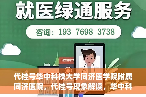 代挂号华中科技大学同济医学院附属同济医院，代挂号现象解读，华中科技大学同济医学院附属同济医院的医疗管理与挑战