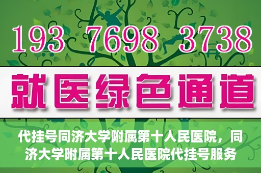 代挂号同济大学附属第十人民医院，同济大学附属第十人民医院代挂号服务启动
