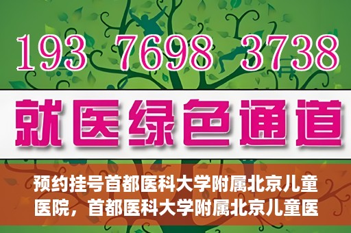 预约挂号首都医科大学附属北京儿童医院，首都医科大学附属北京儿童医院预约挂号指南