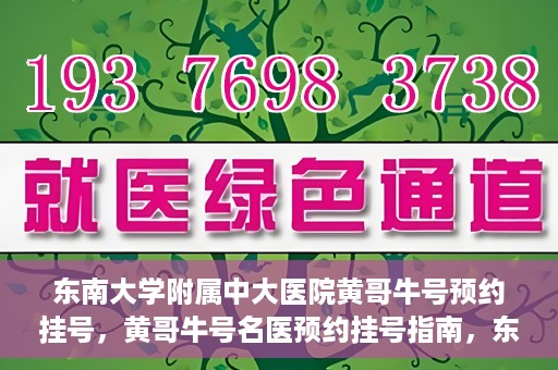 东南大学附属中大医院黄哥牛号预约挂号，黄哥牛号名医预约挂号指南，东南大学附属中大医院预约攻略