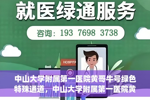 中山大学附属第一医院黄哥牛号绿色特殊通道，中山大学附属第一医院黄哥牛号，绿色特殊通道开启健康之门