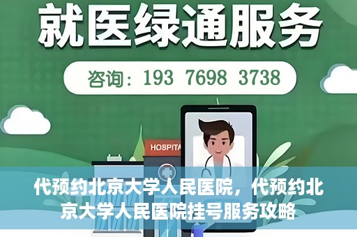 代预约北京大学人民医院，代预约北京大学人民医院挂号服务攻略