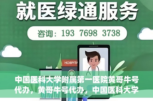 中国医科大学附属第一医院黄哥牛号代办，黄哥牛号代办，中国医科大学附属第一医院挂号服务新动向