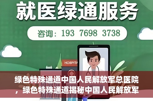 绿色特殊通道中国人民解放军总医院，绿色特殊通道揭秘中国人民解放军总医院的力量之源