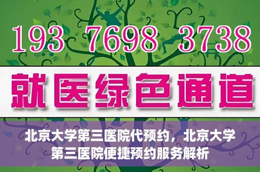 北京大学第三医院代预约，北京大学第三医院便捷预约服务解析
