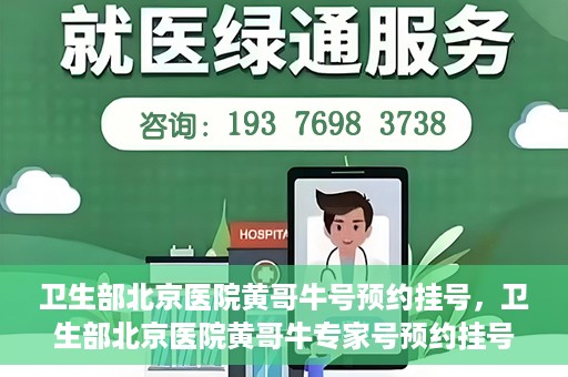 卫生部北京医院黄哥牛号预约挂号，卫生部北京医院黄哥牛专家号预约挂号攻略