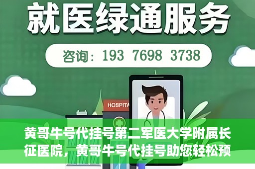 黄哥牛号代挂号第二军医大学附属长征医院，黄哥牛号代挂号助您轻松预约第二军医大学附属长征医院专家号