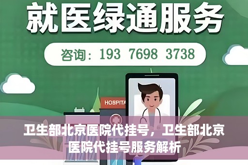 卫生部北京医院代挂号，卫生部北京医院代挂号服务解析