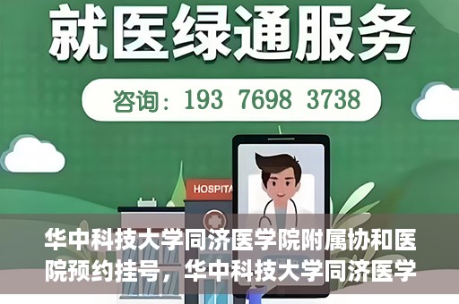 华中科技大学同济医学院附属协和医院预约挂号，华中科技大学同济医学院附属协和医院预约挂号指南