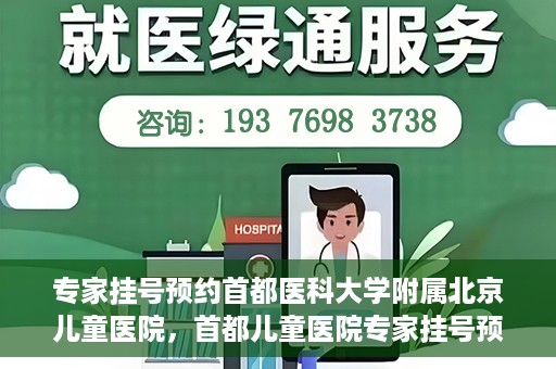 专家挂号预约首都医科大学附属北京儿童医院，首都儿童医院专家挂号预约攻略解析