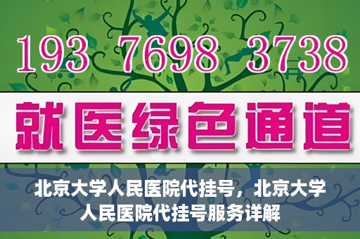 北京大学人民医院代挂号，北京大学人民医院代挂号服务详解