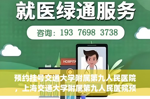 预约挂号交通大学附属第九人民医院，上海交通大学附属第九人民医院预约挂号服务启动