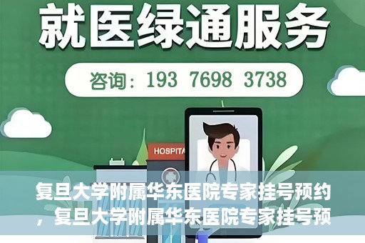 复旦大学附属华东医院专家挂号预约，复旦大学附属华东医院专家挂号预约攻略解析