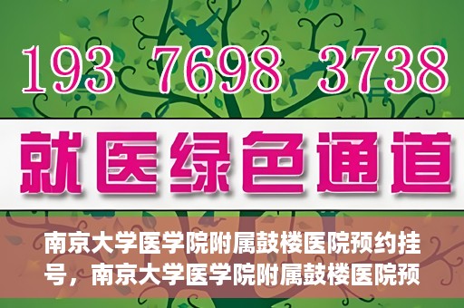 南京大学医学院附属鼓楼医院预约挂号，南京大学医学院附属鼓楼医院预约挂号指南