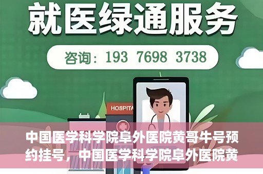 中国医学科学院阜外医院黄哥牛号预约挂号，中国医学科学院阜外医院黄哥牛号预约挂号指南