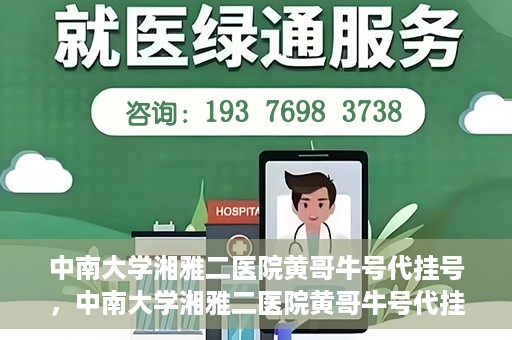 中南大学湘雅二医院黄哥牛号代挂号，中南大学湘雅二医院黄哥牛号代挂号，便捷就医背后的故事