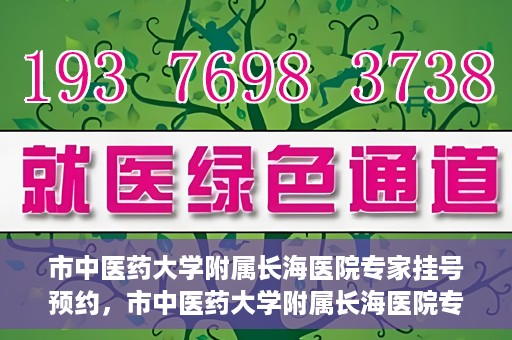 市中医药大学附属长海医院专家挂号预约，市中医药大学附属长海医院专家挂号预约系统上线
