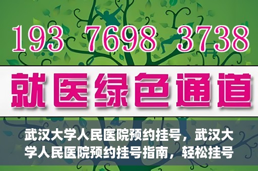 武汉大学人民医院预约挂号，武汉大学人民医院预约挂号指南，轻松挂号，健康无忧！