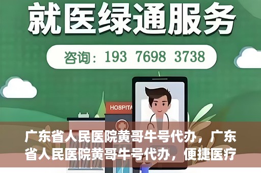 广东省人民医院黄哥牛号代办，广东省人民医院黄哥牛号代办，便捷医疗新途径