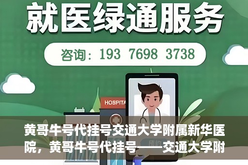 黄哥牛号代挂号交通大学附属新华医院，黄哥牛号代挂号——交通大学附属新华医院的健康护航之路