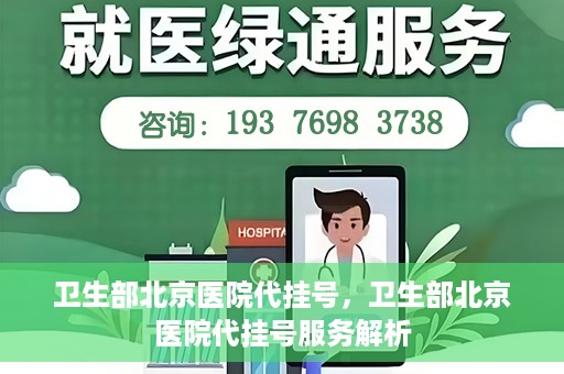 卫生部北京医院代挂号，卫生部北京医院代挂号服务解析
