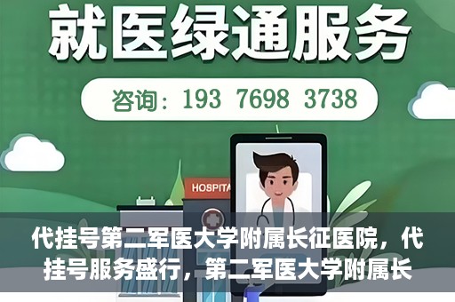 代挂号第二军医大学附属长征医院，代挂号服务盛行，第二军医大学附属长征医院探索与应对