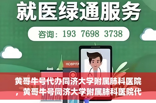 黄哥牛号代办同济大学附属肺科医院，黄哥牛号同济大学附属肺科医院代办服务