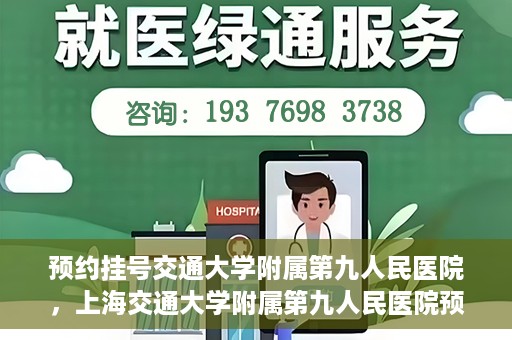 预约挂号交通大学附属第九人民医院，上海交通大学附属第九人民医院预约挂号服务启动