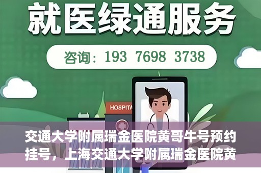交通大学附属瑞金医院黄哥牛号预约挂号，上海交通大学附属瑞金医院黄哥牛号预约挂号攻略