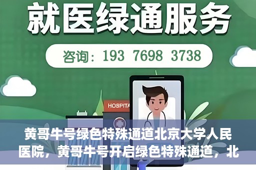 黄哥牛号绿色特殊通道北京大学人民医院，黄哥牛号开启绿色特殊通道，北京大学人民医院创新实践