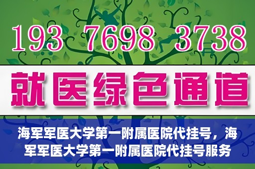 海军军医大学第一附属医院代挂号，海军军医大学第一附属医院代挂号服务详解