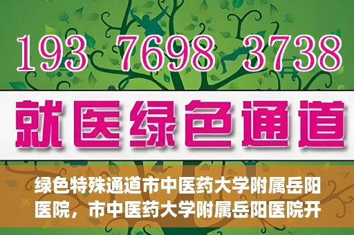 绿色特殊通道市中医药大学附属岳阳医院，市中医药大学附属岳阳医院开通绿色特殊通道服务