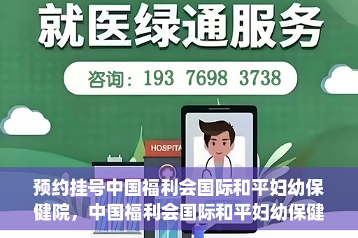 预约挂号中国福利会国际和平妇幼保健院，中国福利会国际和平妇幼保健院预约挂号服务启动