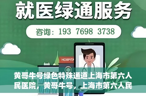 黄哥牛号绿色特殊通道上海市第六人民医院，黄哥牛号，上海市第六人民医院绿色特殊通道揭秘