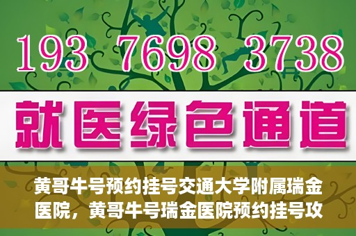 黄哥牛号预约挂号交通大学附属瑞金医院，黄哥牛号瑞金医院预约挂号攻略，交通大学附属瑞金医院挂号指南