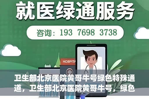 卫生部北京医院黄哥牛号绿色特殊通道，卫生部北京医院黄哥牛号，绿色特殊通道开启健康之门