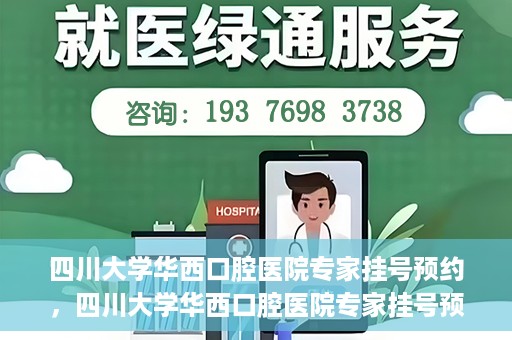 四川大学华西口腔医院专家挂号预约，四川大学华西口腔医院专家挂号预约攻略