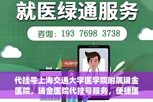 代挂号上海交通大学医学院附属瑞金医院，瑞金医院代挂号服务，便捷医疗新体验