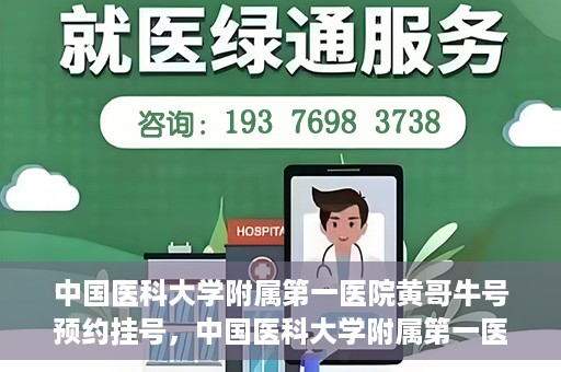 中国医科大学附属第一医院黄哥牛号预约挂号，中国医科大学附属第一医院黄哥牛号预约挂号指南，轻松挂号，健康无忧！