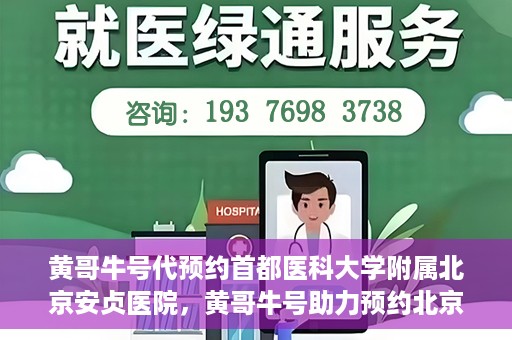 黄哥牛号代预约首都医科大学附属北京安贞医院，黄哥牛号助力预约北京安贞医院，便捷医疗新体验