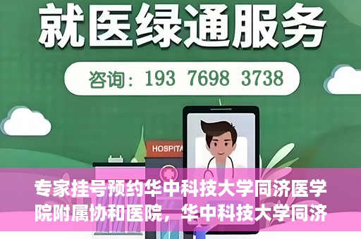 专家挂号预约华中科技大学同济医学院附属协和医院，华中科技大学同济医学院附属协和医院专家挂号预约攻略解析